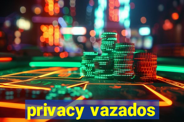 privacy vazados